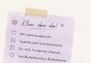 Klein, aber oho! Mit Liebe ausgesucht. Qualität statt Schnickschnack. Für dich, für deinen Lifestyle. Von Butterblume zu Butterblume.